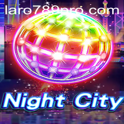 NightCity: Explore the Dazzling Universe of Exciting Gameplay with LARO 789